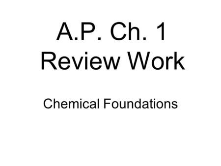 A.P. Ch. 1 Review Work Chemical Foundations. Ch. 1: Scientific Method.
