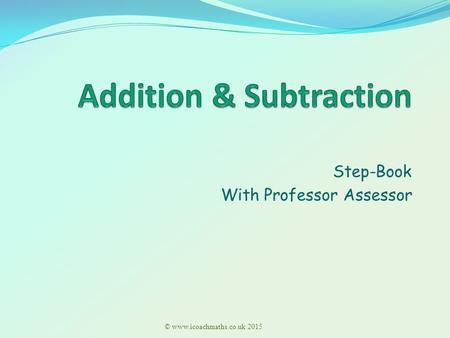 Step-Book With Professor Assessor © www.icoachmaths.co.uk 2015.