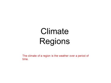 Climate Regions The climate of a region is the weather over a period of time.