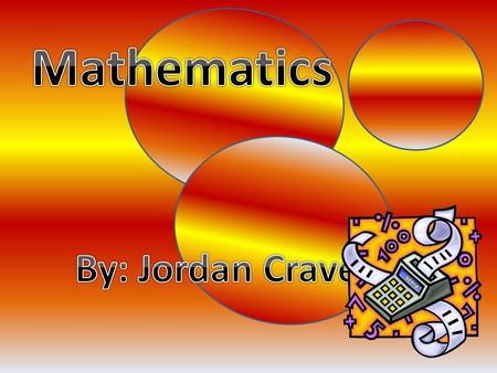 Mathematics By: Jordan Craver.