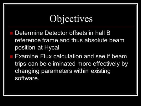 Objectives Determine Detector offsets in hall B reference frame and thus absolute beam position at Hycal Examine Flux calculation and see if beam trips.