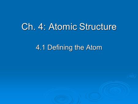 Ch. 4: Atomic Structure 4.1 Defining the Atom. History  Democritus named the most basic particle named the most basic particle atom- means “indivisible”