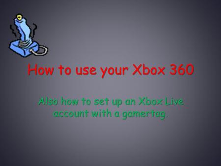 How to use your Xbox 360 Also how to set up an Xbox Live account with a gamertag.