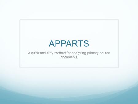 APPARTS A quick and dirty method for analyzing primary source documents.