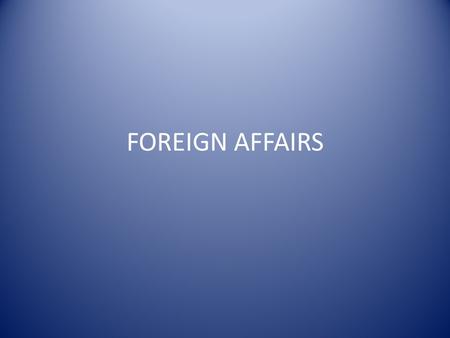 FOREIGN AFFAIRS. Isolationism to Internationalism For more than 150 years, the American people were chiefly interested in domestic affairs, or what was.