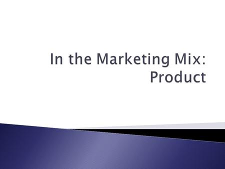 In the Marketing Mix: Product