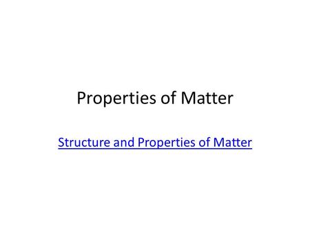 Properties of Matter Structure and Properties of Matter.