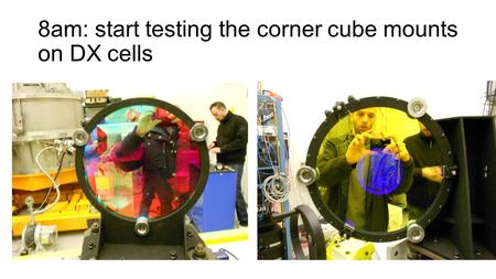 8am: start testing the corner cube mounts on DX cells.