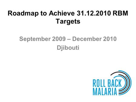 Roadmap to Achieve 31.12.2010 RBM Targets September 2009 – December 2010 Djibouti.