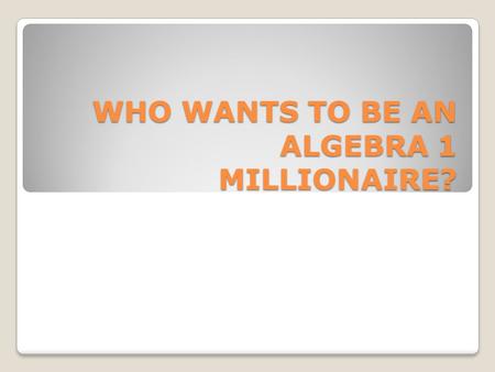 WHO WANTS TO BE AN ALGEBRA 1 MILLIONAIRE?. $100 Plot the following Points: (0,0), (3,-2), (-4,6), (-1,-5), (2,3)