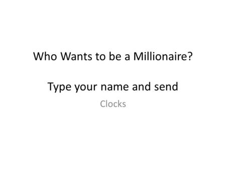 Who Wants to be a Millionaire? Type your name and send