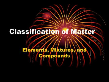 Classification of Matter Elements, Mixtures, and Compounds.