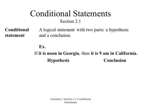Geometry - Section 2.1: Conditional Statements Conditional Statements Section 2.1 A logical statement with two parts: a hypothesis and a conclusion. Ex.