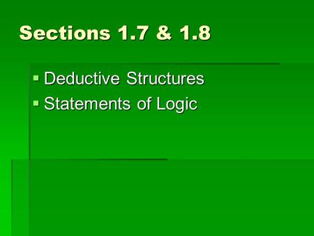Sections 1.7 & 1.8  Deductive Structures  Statements of Logic.