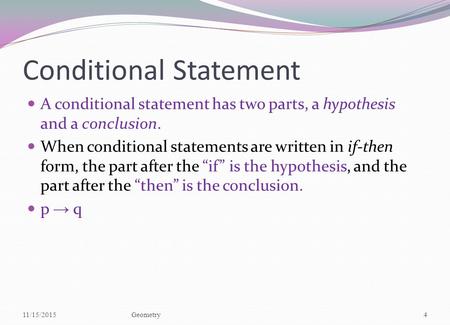 Conditional Statement A conditional statement has two parts, a hypothesis and a conclusion. When conditional statements are written in if-then form, the.