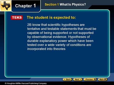 © Houghton Mifflin Harcourt Publishing Company The student is expected to: Chapter 1 Section 1 What Is Physics? TEKS 2B know that scientific hypotheses.