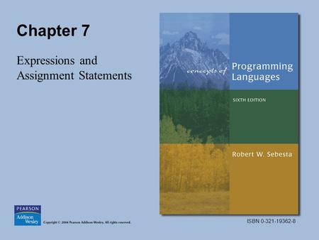ISBN 0-321-19362-8 Chapter 7 Expressions and Assignment Statements.