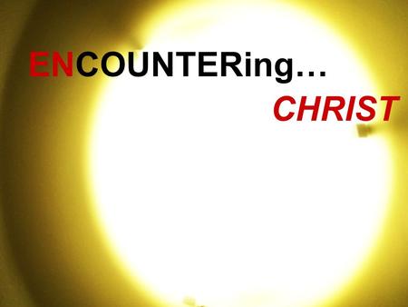ENCOUNTERing… CHRIST. Have you ever something and didn’t know what you were looking at?