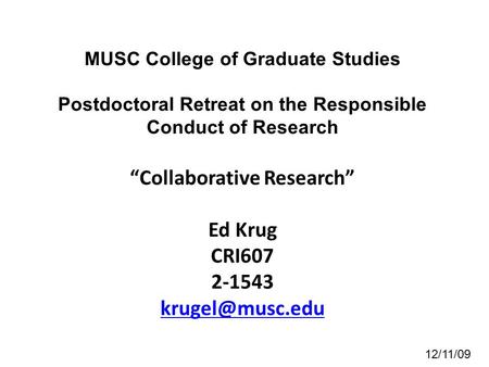 MUSC College of Graduate Studies Postdoctoral Retreat on the Responsible Conduct of Research “Collaborative Research” Ed Krug CRI607 2-1543