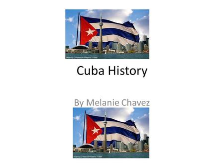 Cuba History By Melanie Chavez. Cuba was the country that supplied most of the world’s sugar.