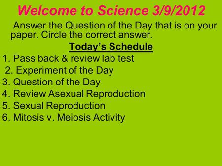 Welcome to Science 3/9/2012 Answer the Question of the Day that is on your paper. Circle the correct answer. Today’s Schedule 1. Pass back & review lab.