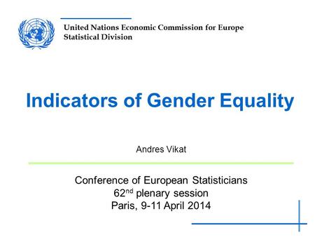 United Nations Economic Commission for Europe Statistical Division Indicators of Gender Equality Conference of European Statisticians 62 nd plenary session.
