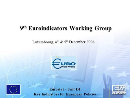 9 th Euroindicators Working Group Luxembourg, 4 th & 5 th December 2006 Eurostat - Unit D1 Key Indicators for European Policies.
