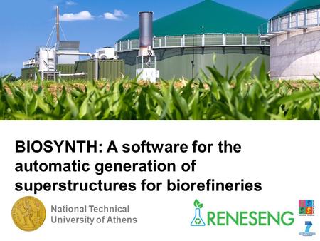 BIOSYNTH: A software for the automatic generation of superstructures for biorefineries National Technical University of Athens 1 RENESENG MTR meeting.