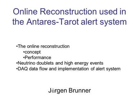 Online Reconstruction used in the Antares-Tarot alert system J ü rgen Brunner The online reconstruction concept Performance Neutrino doublets and high.