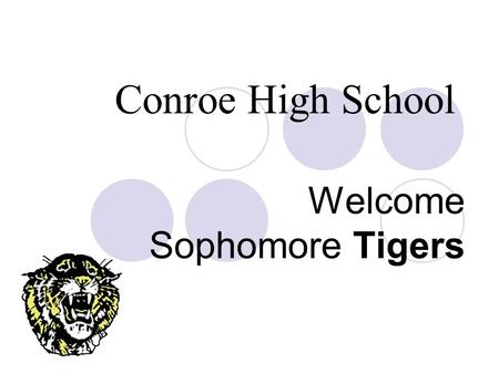 Welcome Sophomore Tigers Conroe High School. How do I get to be a Sophomore? You must earn 6 credits Look at your transcript Earn credits by:  Passing.
