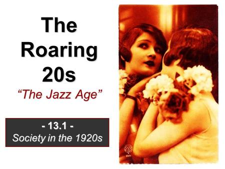 The Roaring 20s “The Jazz Age” - 13.1 - Society in the 1920s.