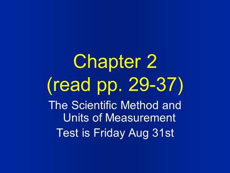 Chapter 2 (read pp. 29-37) The Scientific Method and Units of Measurement Test is Friday Aug 31st.
