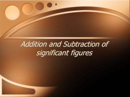 Addition and Subtraction of significant figures. Rule 1 Before performing an addition or subtraction operation, round off numbers to the least amount.