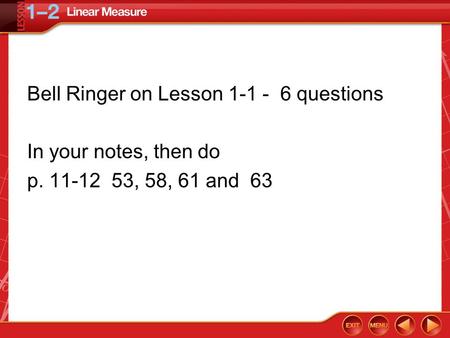 Bell Ringer on Lesson 1-1 - 6 questions In your notes, then do p. 11-12 53, 58, 61 and 63.