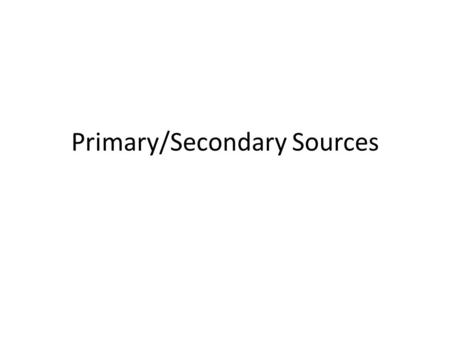 Primary/Secondary Sources