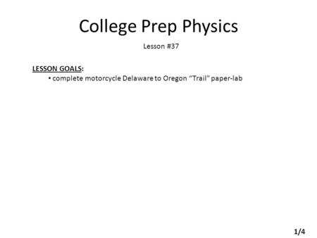 College Prep Physics Lesson #37 LESSON GOALS: complete motorcycle Delaware to Oregon “Trail” paper-lab 1/4.