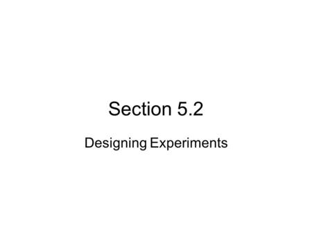 Section 5.2 Designing Experiments. Observational Study - Observes individuals and measures variables of interest but DOES NOT attempt to influence the.