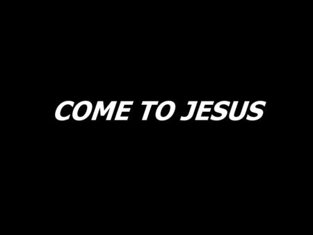 COME TO JESUS. People of the God of ages, welcome to your brand new day. Leave the world and all its trappings,