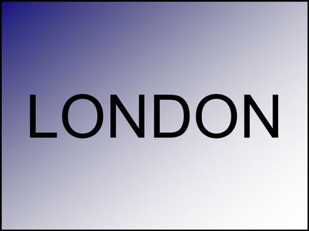 LONDON. London is the capital of.... United Kingdom........and England.