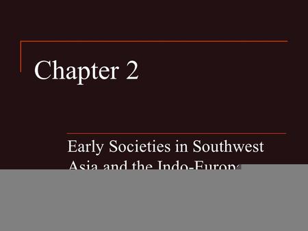 Chapter 2 Early Societies in Southwest Asia and the Indo-European Migrations 1©2011, The McGraw-Hill Companies, Inc. All Rights Reserved.