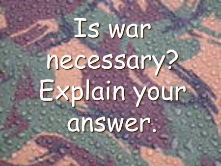 Is war necessary? Explain your answer.. Chapter 7 Military Empires.