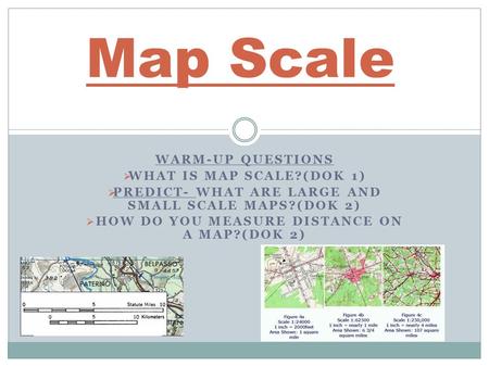 Map Scale Warm-up Questions What is Map scale?(DOK 1)