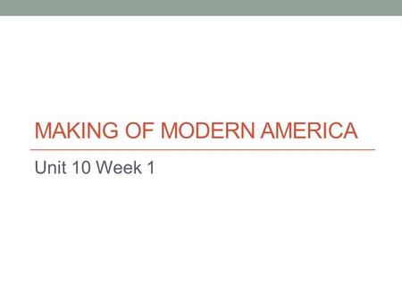 MAKING OF MODERN AMERICA Unit 10 Week 1. Monday, May 5 Vocab card quiz Time to put together checklists and study Review activity.