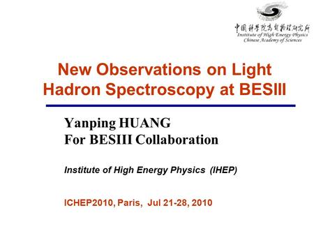 New Observations on Light Hadron Spectroscopy at BESIII Yanping HUANG For BESIII Collaboration Institute of High Energy Physics (IHEP) ICHEP2010, Paris,
