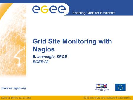 EGEE-II INFSO-RI-031688 Enabling Grids for E-sciencE www.eu-egee.org EGEE and gLite are registered trademarks Grid Site Monitoring with Nagios E. Imamagic,