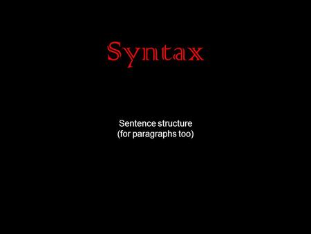 Syntax Sentence structure (for paragraphs too). 5 types of sentences: 1.Declarative- makes statements 2.Imperative- makes commands. Sometimes contains.