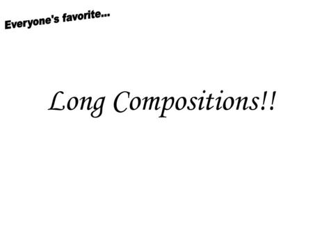 Everyone's favorite... Long Compositions!!.