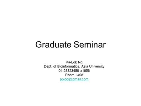 Graduate Seminar Ka-Lok Ng Dept. of Bioinformatics, Asia University 04-23323456 x1856 Room i 408