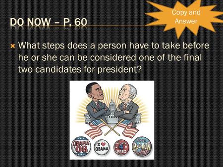  What steps does a person have to take before he or she can be considered one of the final two candidates for president? Copy and Answer.