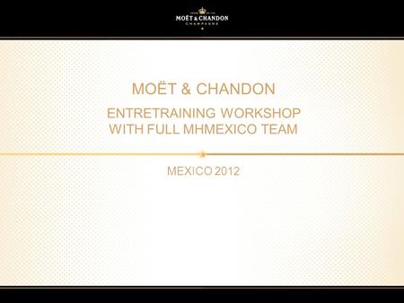 MOËT & CHANDON ENTRETRAINING WORKSHOP WITH FULL MHMEXICO TEAM MEXICO 2012.